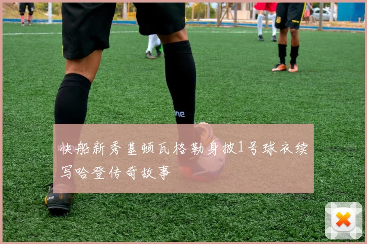 快船新秀基顿瓦格勒身披1号球衣续写哈登传奇故事